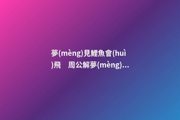 夢(mèng)見鯉魚會(huì)飛　周公解夢(mèng)之夢(mèng)到鯉魚會(huì)飛